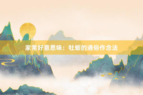 家常好意思味：牡蛎的通俗作念法